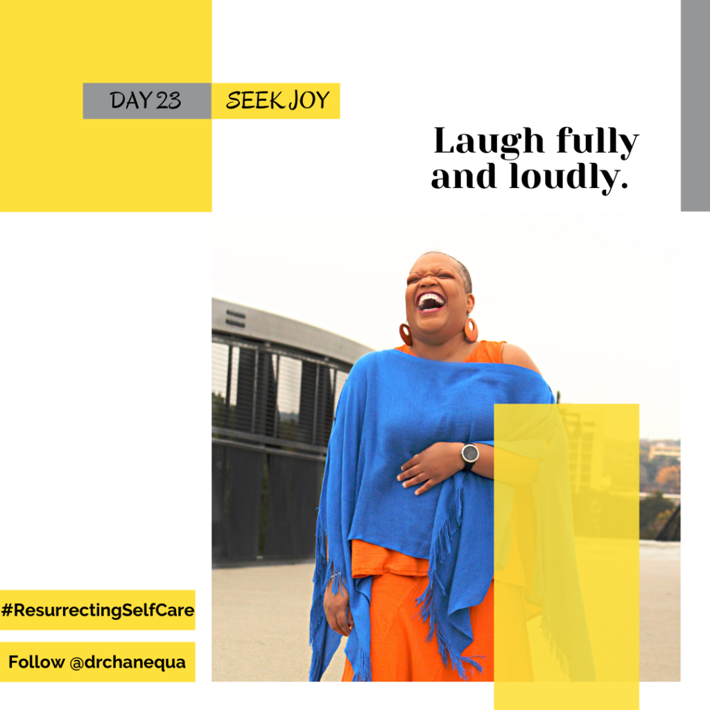 Graphic image with text reading: "Day 23. Seek Joy. Laugh fully and loudly. #ResurrectingSelfCare. #Follow @drchanequa." Featured image has African American woman with short-cropped hair, laughing, wearing an orange dress with a blue sweater poncho. 