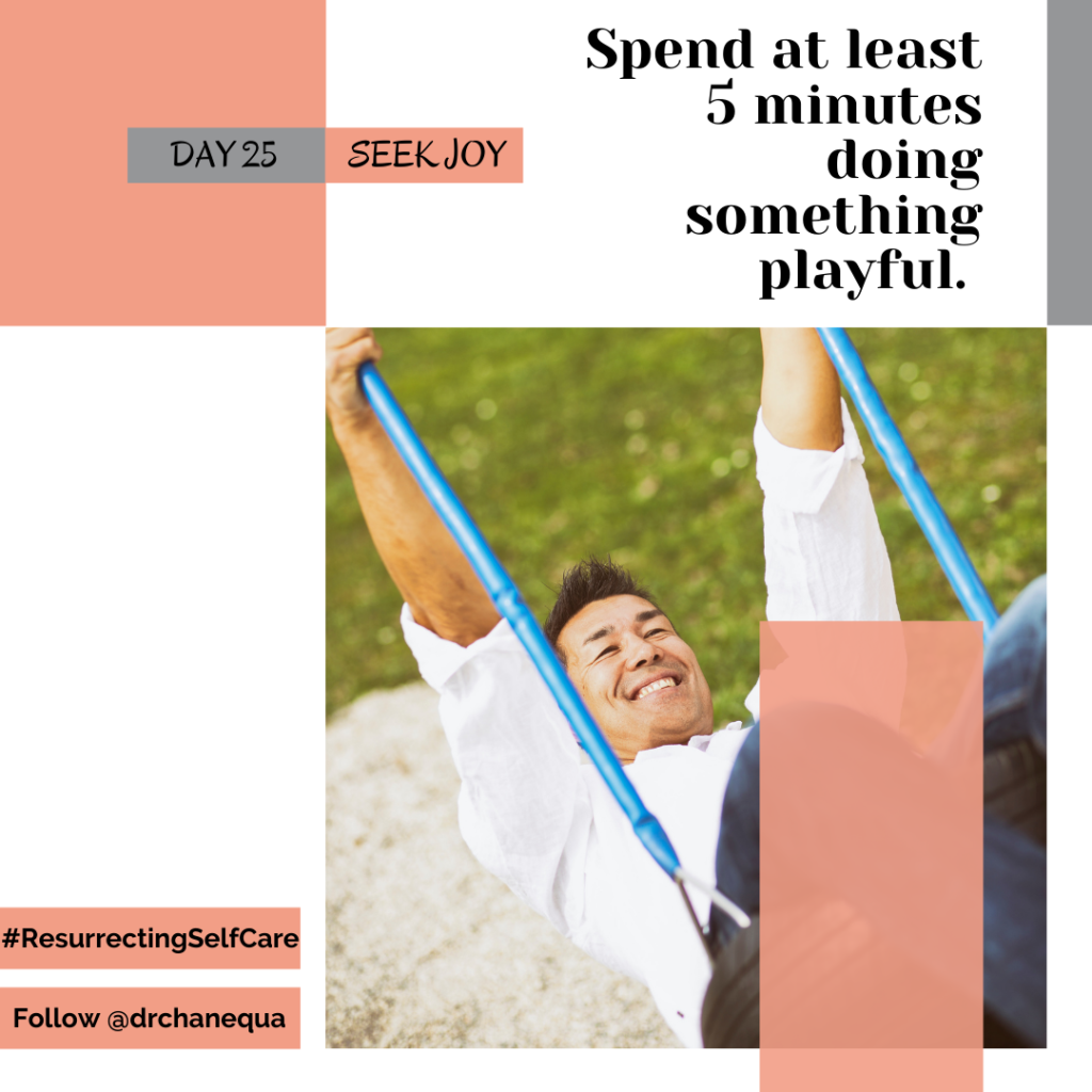 Decorative image. Text reads: "Day 25. Seek Joy. Spend at least 5 minutes doing something playful. #ResurrectingSelfCare. Follow @drchanequa." Image features man of Asian descent on a tire swing and smiling.